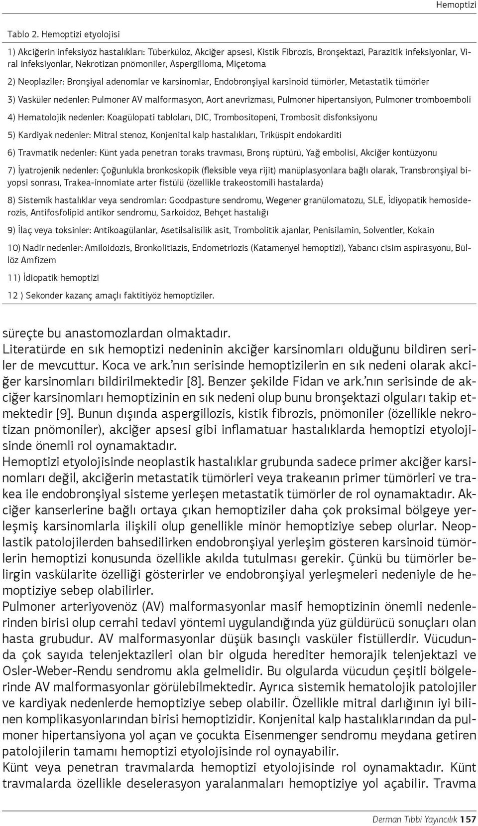 2) Neoplaziler: Bronşiyal adenomlar ve karsinomlar, Endobronşiyal karsinoid tümörler, Metastatik tümörler 3) Vasküler nedenler: Pulmoner AV malformasyon, Aort anevrizması, Pulmoner hipertansiyon,