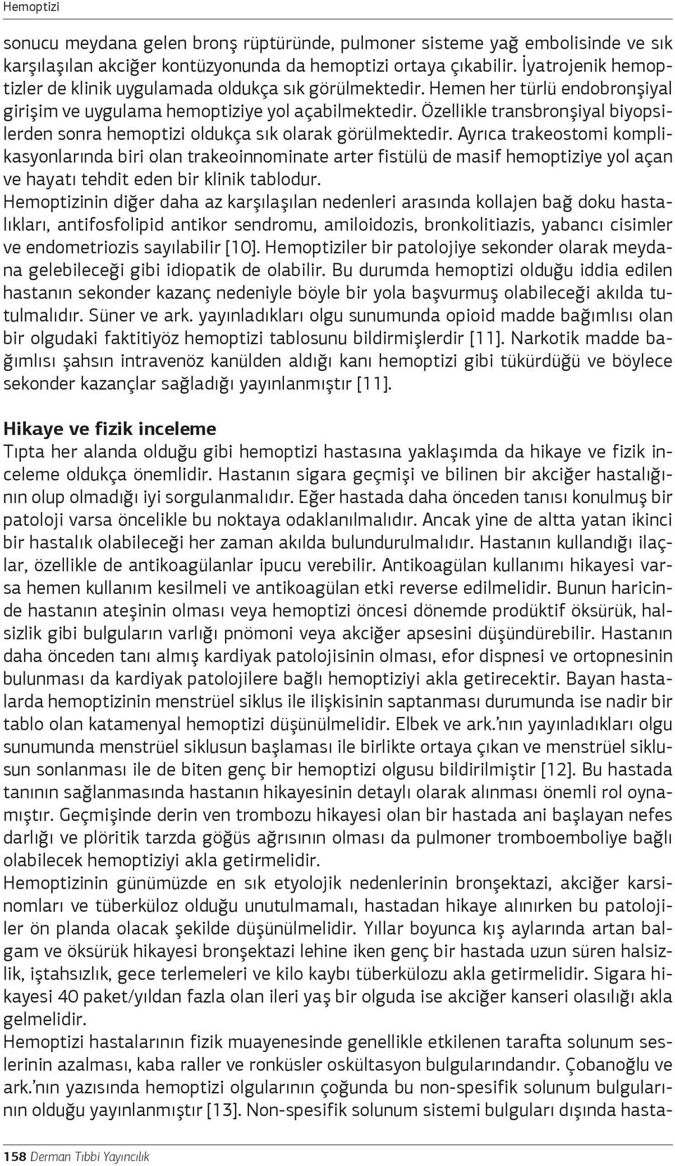 Özellikle transbronşiyal biyopsilerden sonra hemoptizi oldukça sık olarak görülmektedir.