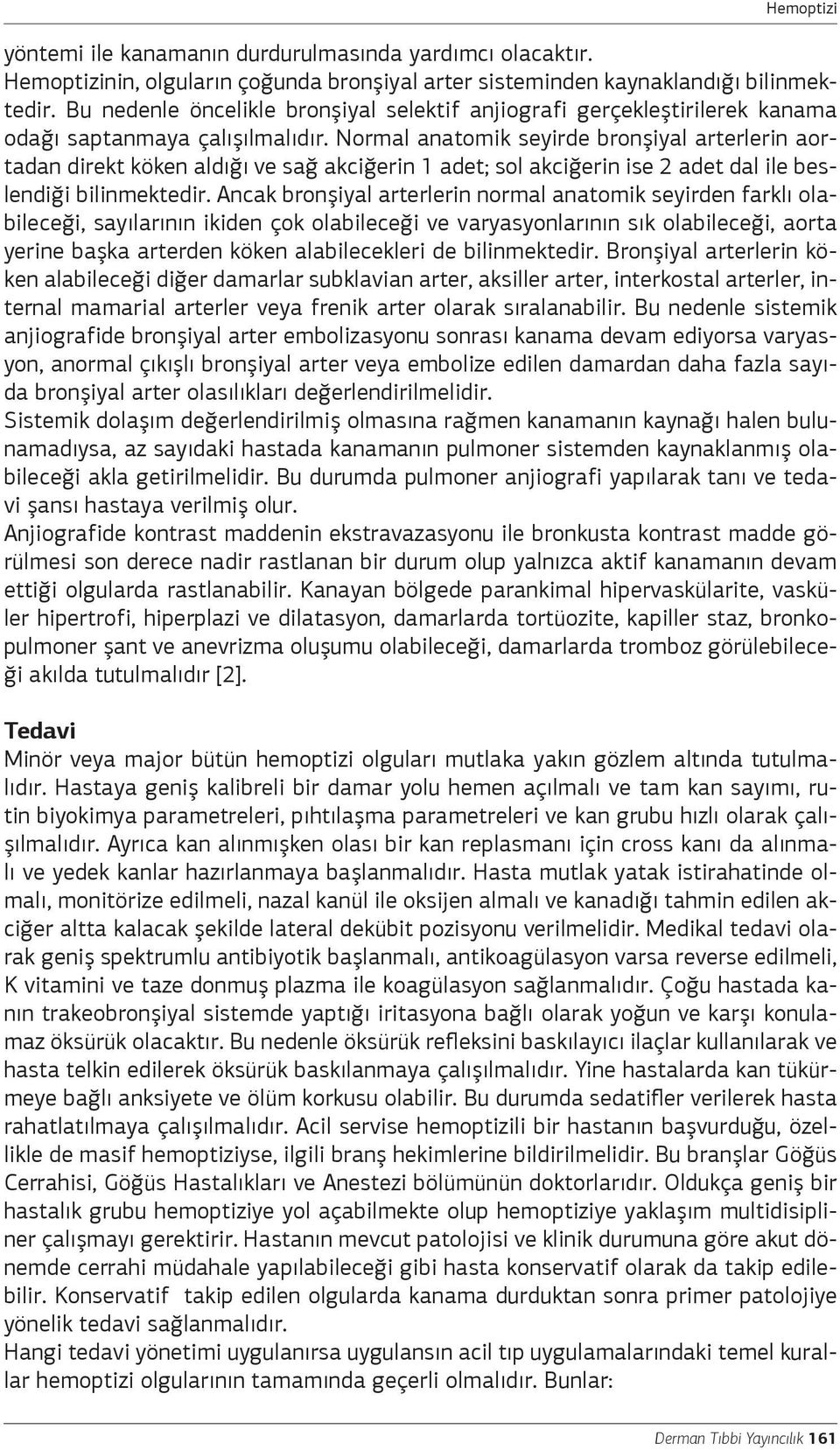 Normal anatomik seyirde bronşiyal arterlerin aortadan direkt köken aldığı ve sağ akciğerin 1 adet; sol akciğerin ise 2 adet dal ile beslendiği bilinmektedir.