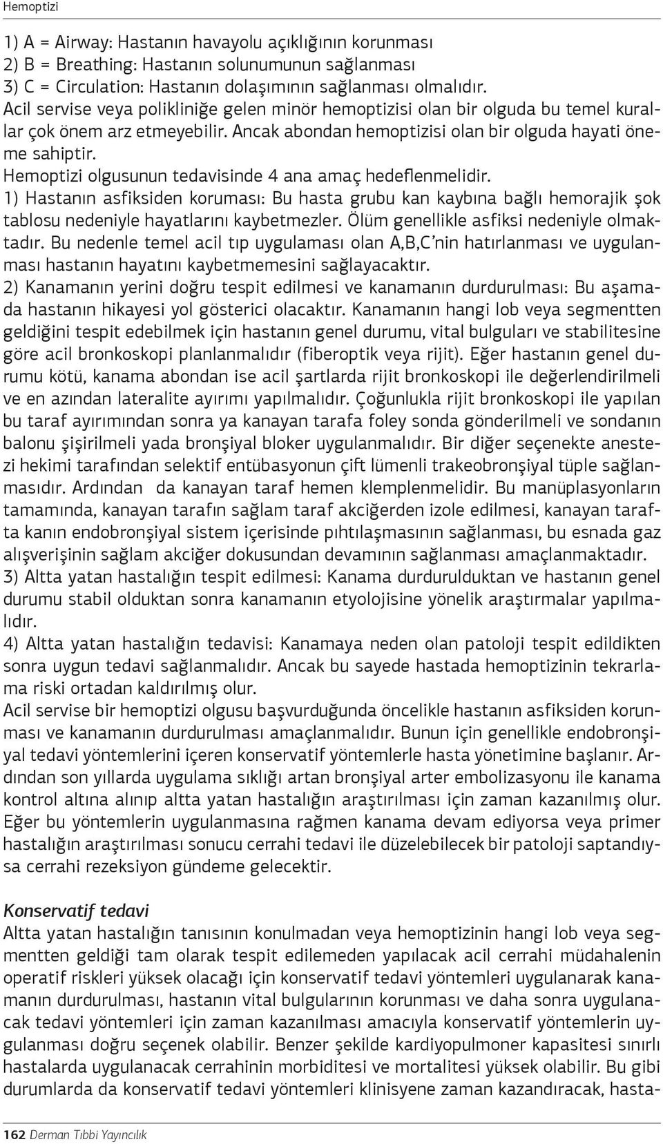 olgusunun tedavisinde 4 ana amaç hedeflenmelidir. 1) Hastanın asfiksiden koruması: Bu hasta grubu kan kaybına bağlı hemorajik şok tablosu nedeniyle hayatlarını kaybetmezler.