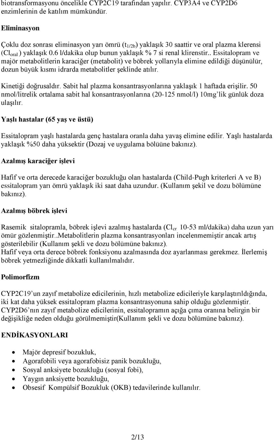 . Essitalopram ve majör metabolitlerin karaciğer (metabolit) ve böbrek yollarıyla elimine edildiği düşünülür, dozun büyük kısmı idrarda metabolitler şeklinde atılır. Kinetiği doğrusaldır.