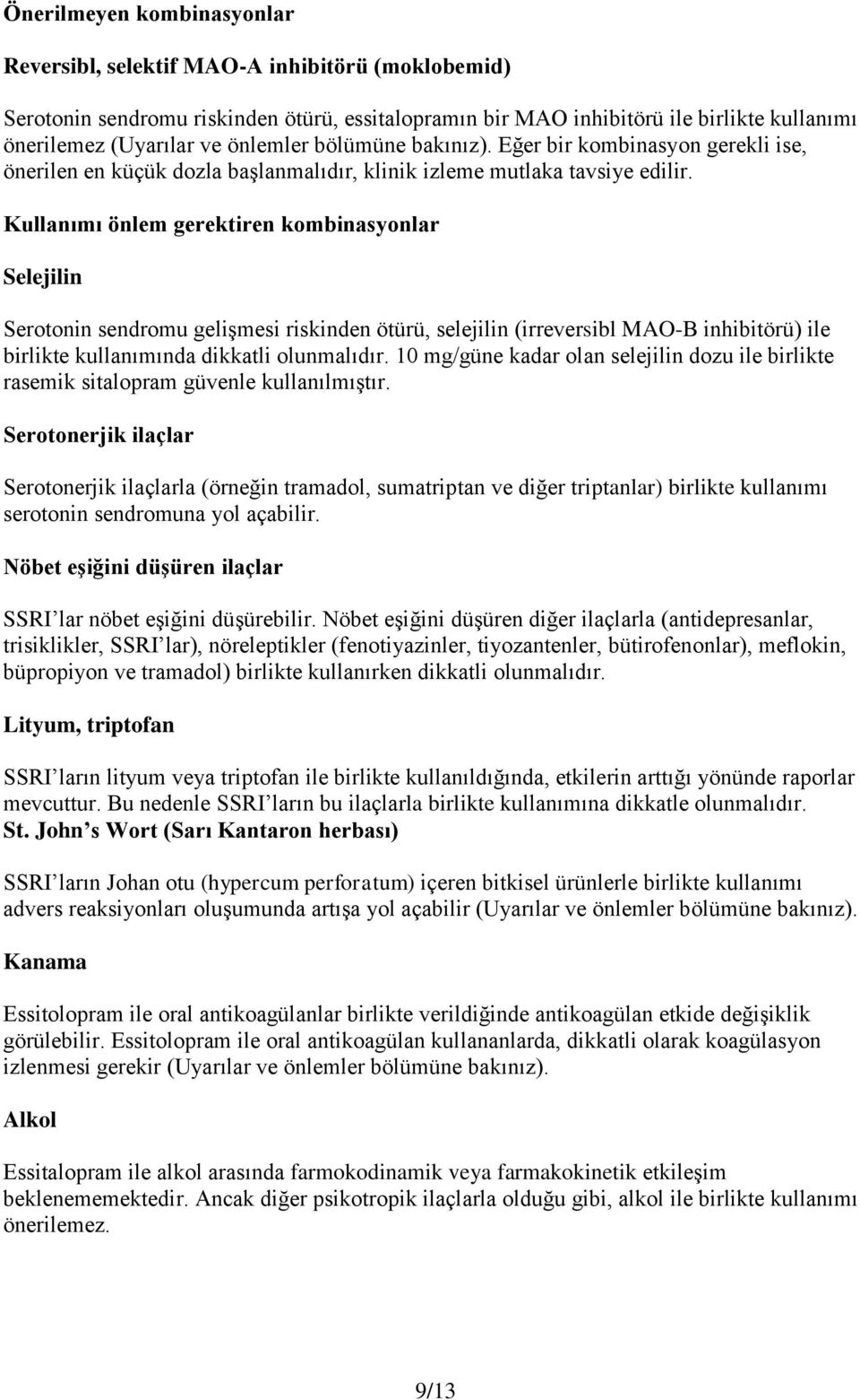 Kullanımı önlem gerektiren kombinasyonlar Selejilin Serotonin sendromu gelişmesi riskinden ötürü, selejilin (irreversibl MAO-B inhibitörü) ile birlikte kullanımında dikkatli olunmalıdır.