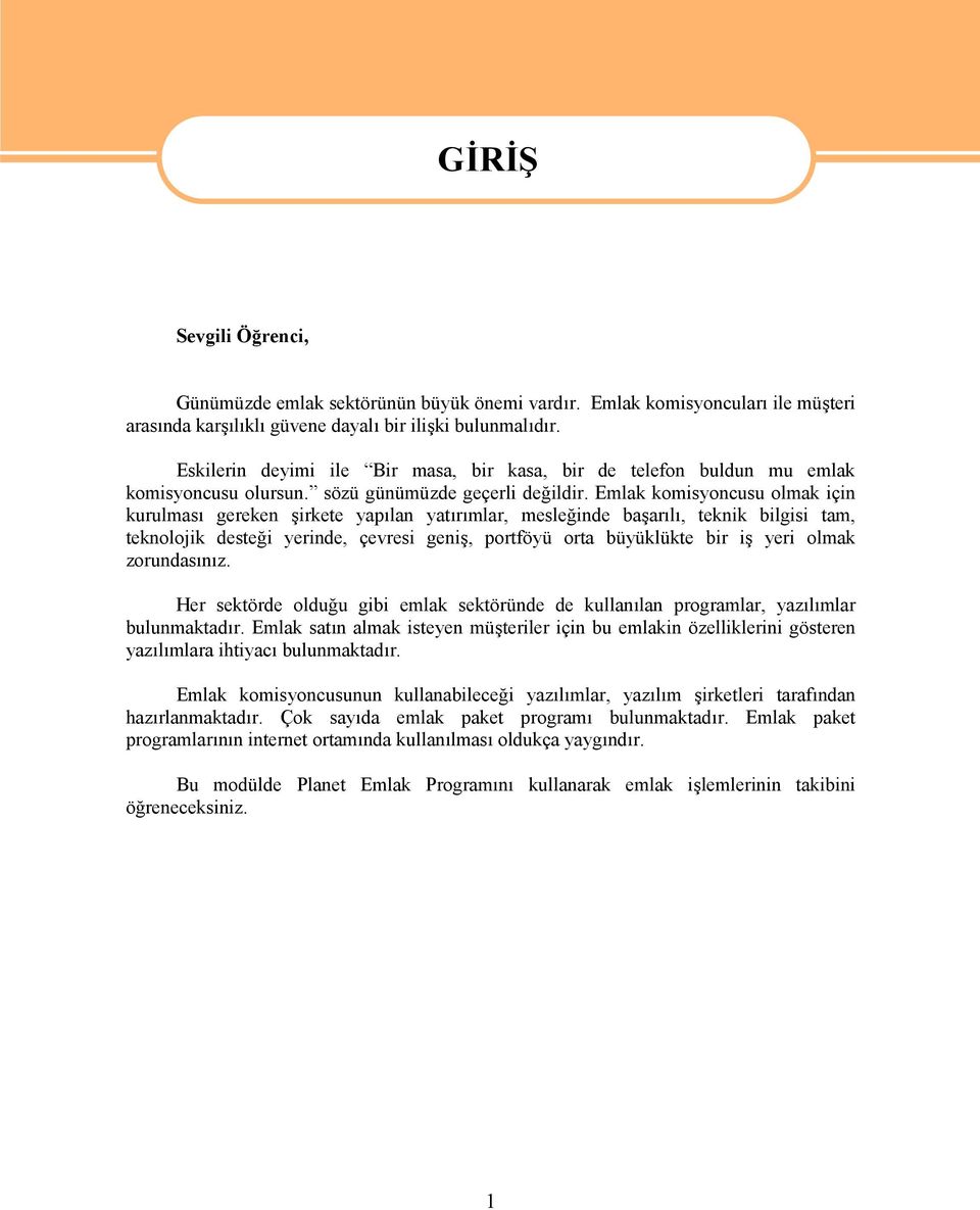 Emlak komisyoncusu olmak için kurulması gereken şirkete yapılan yatırımlar, mesleğinde başarılı, teknik bilgisi tam, teknolojik desteği yerinde, çevresi geniş, portföyü orta büyüklükte bir iş yeri