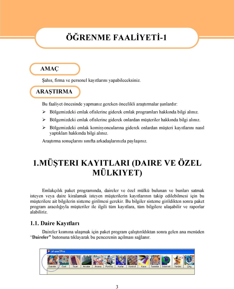 Bölgemizdeki emlak ofislerine giderek onlardan müşteriler hakkında bilgi alınız. Bölgemizdeki emlak komisyoncularına giderek onlardan müşteri kayıtlarını nasıl yaptıkları hakkında bilgi alınız.