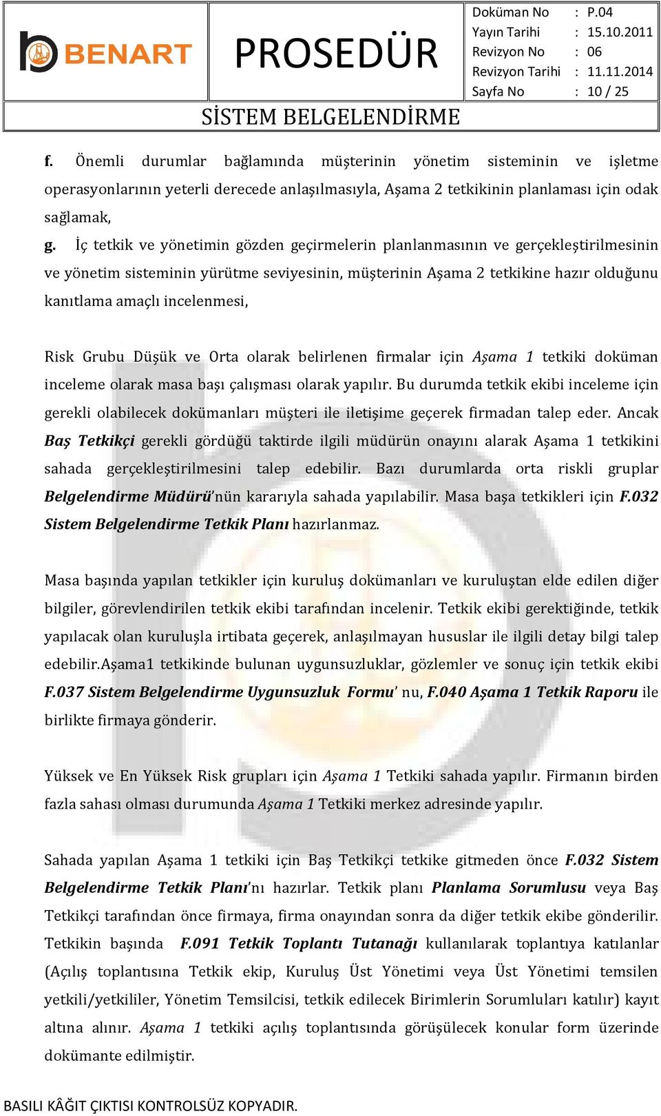 Risk Grubu Düşük ve Orta olarak belirlenen firmalar için Aşama 1 tetkiki doküman inceleme olarak masa başı çalışması olarak yapılır.