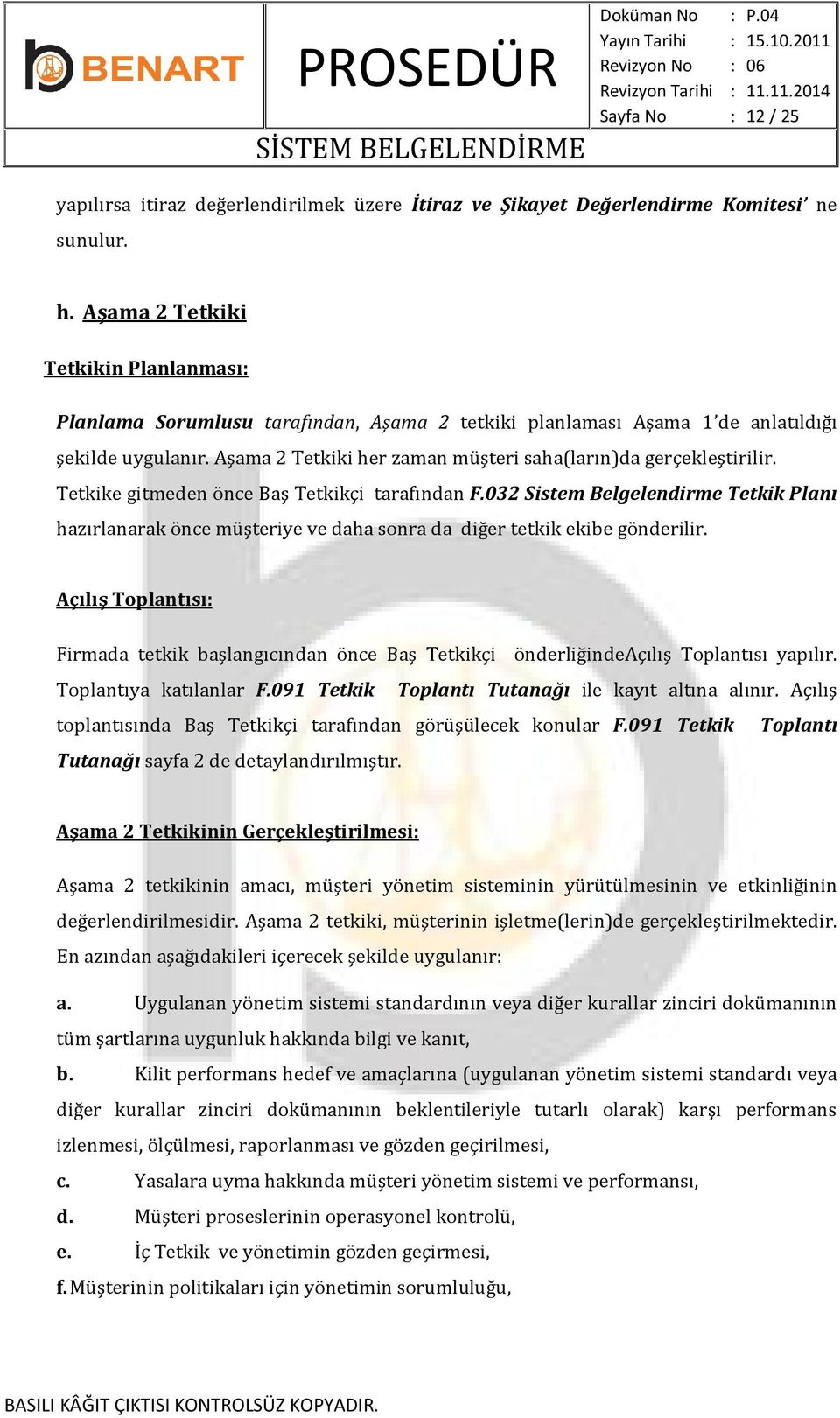 Aşama 2 Tetkiki her zaman müşteri saha(ların)da gerçekleştirilir. Tetkike gitmeden önce Baş Tetkikçi tarafından F.