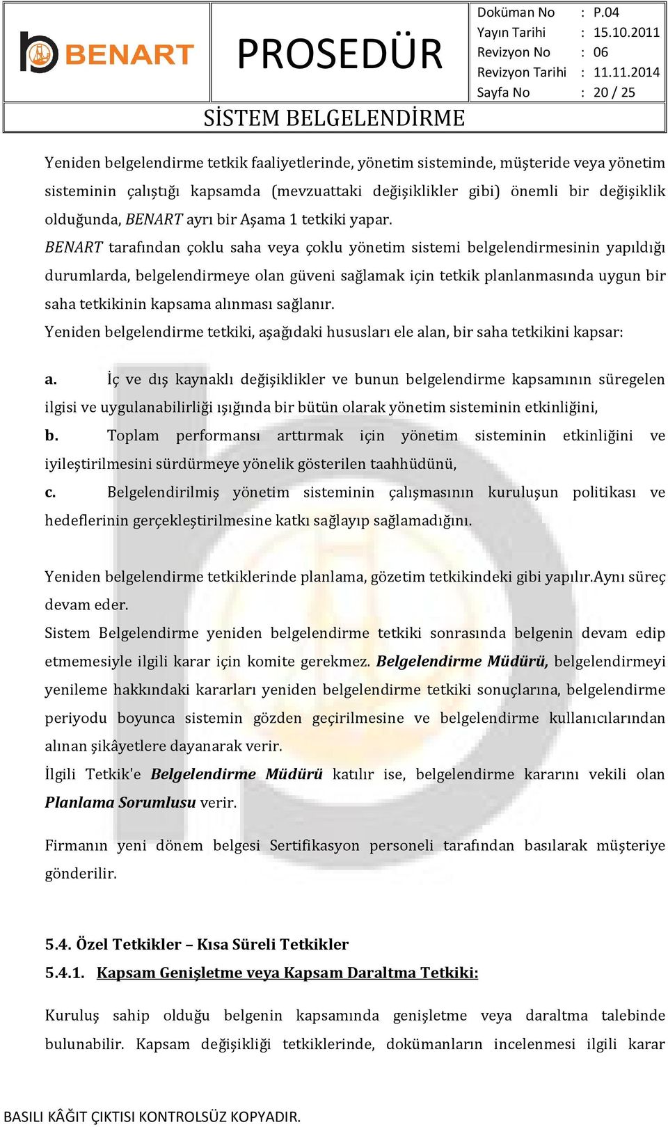 BENART tarafından çoklu saha veya çoklu yönetim sistemi belgelendirmesinin yapıldığı durumlarda, belgelendirmeye olan güveni sağlamak için tetkik planlanmasında uygun bir saha tetkikinin kapsama