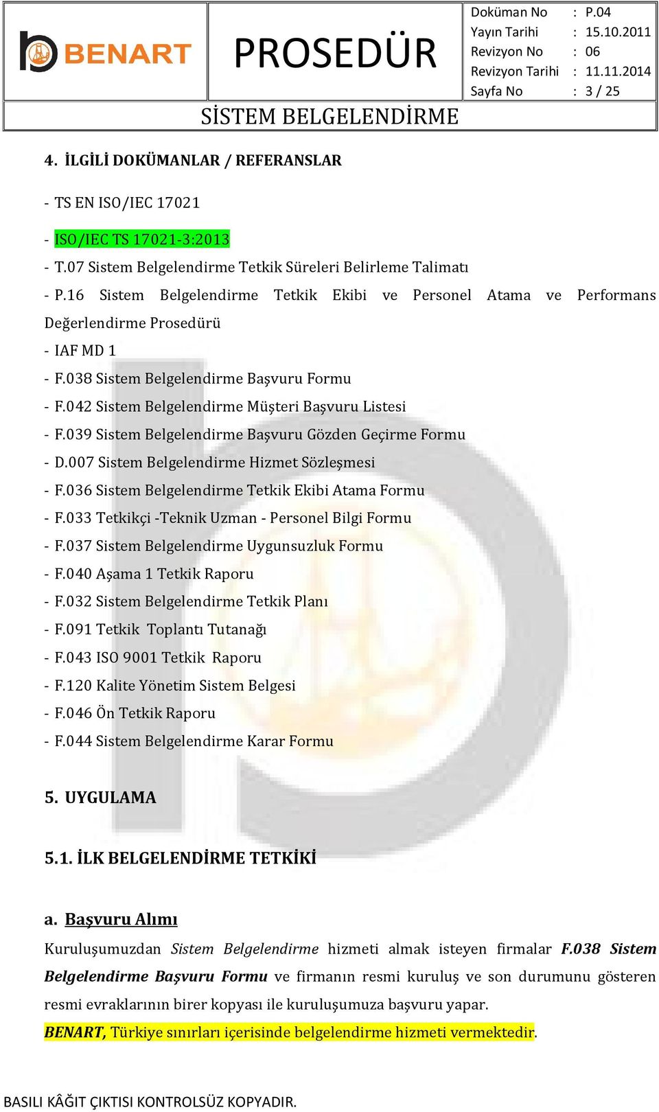 042 Sistem Belgelendirme Müşteri Başvuru Listesi - F.039 Sistem Belgelendirme Başvuru Gözden Geçirme Formu - D.007 Sistem Belgelendirme Hizmet Sözleşmesi - F.