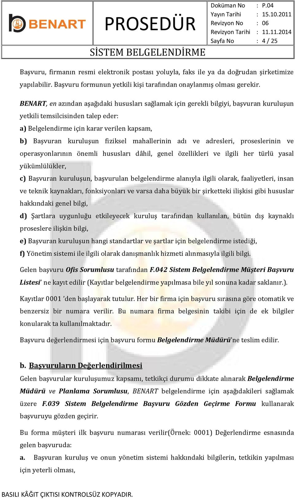 mahallerinin adı ve adresleri, proseslerinin ve operasyonlarının önemli hususları dâhil, genel özellikleri ve ilgili her türlü yasal yükümlülükler, c) Başvuran kuruluşun, başvurulan belgelendirme