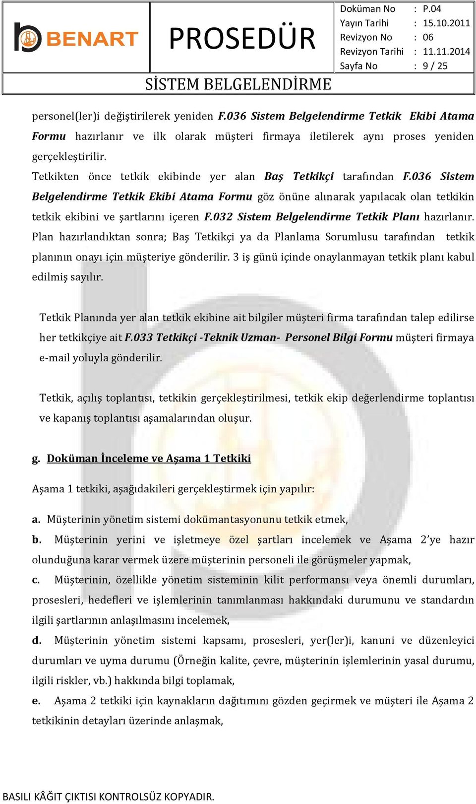 032 Sistem Belgelendirme Tetkik Planı hazırlanır. Plan hazırlandıktan sonra; Baş Tetkikçi ya da Planlama Sorumlusu tarafından tetkik planının onayı için müşteriye gönderilir.