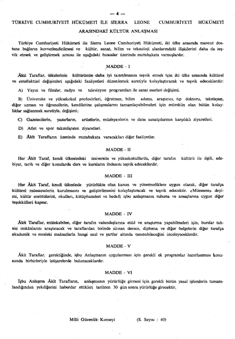 MADDE - I Akit Taraflar, ülkelerimin kültürünün dama iyi tanıtılmasını teşvik etmek 'için tiki ülke arasında kültürel Ve emtellektüel değişimleri aşağıdaki faaliyetlerli düzenlemek suretiyle