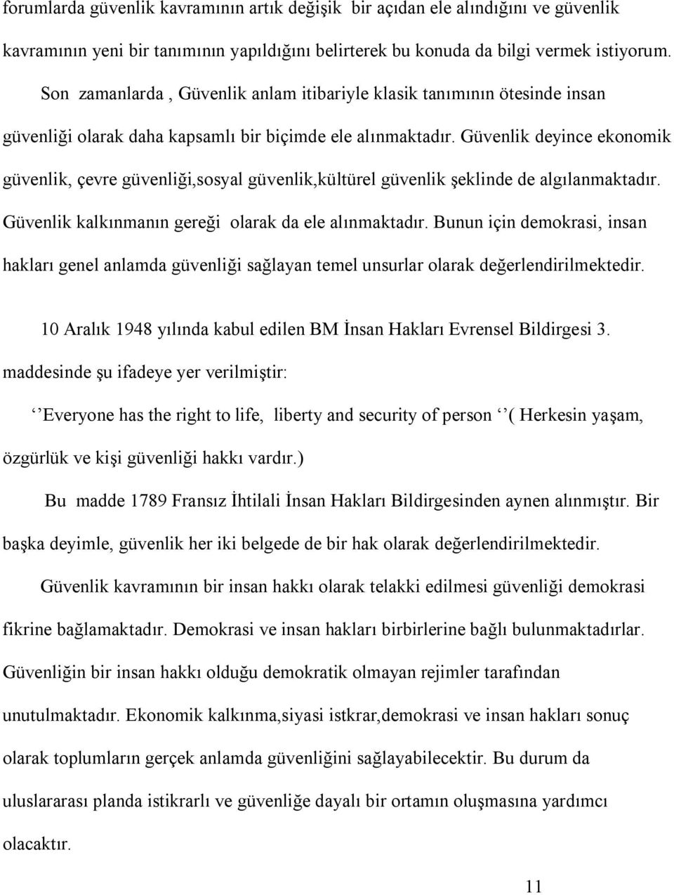 Güvenlik deyince ekonomik güvenlik, çevre güvenliği,sosyal güvenlik,kültürel güvenlik şeklinde de algılanmaktadır. Güvenlik kalkınmanın gereği olarak da ele alınmaktadır.