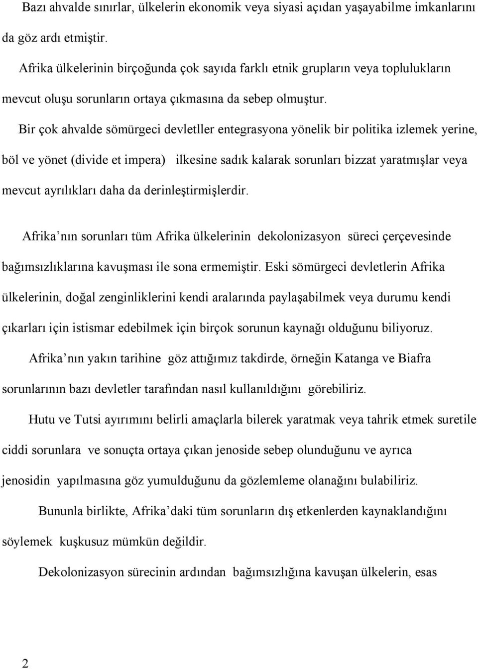 Bir çok ahvalde sömürgeci devletller entegrasyona yönelik bir politika izlemek yerine, böl ve yönet (divide et impera) ilkesine sadık kalarak sorunları bizzat yaratmışlar veya mevcut ayrılıkları daha