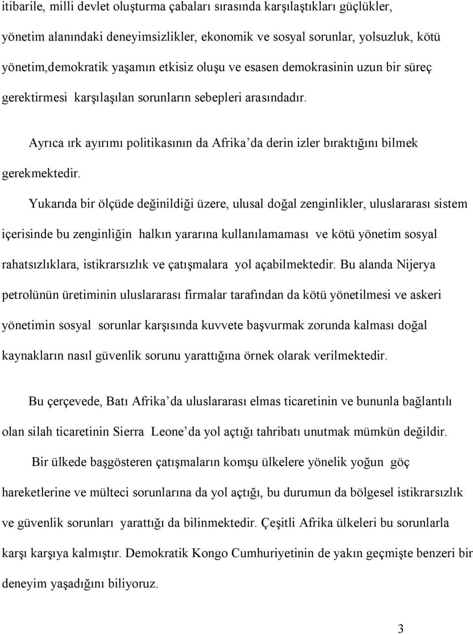 Yukarıda bir ölçüde değinildiği üzere, ulusal doğal zenginlikler, uluslararası sistem içerisinde bu zenginliğin halkın yararına kullanılamaması ve kötü yönetim sosyal rahatsızlıklara, istikrarsızlık