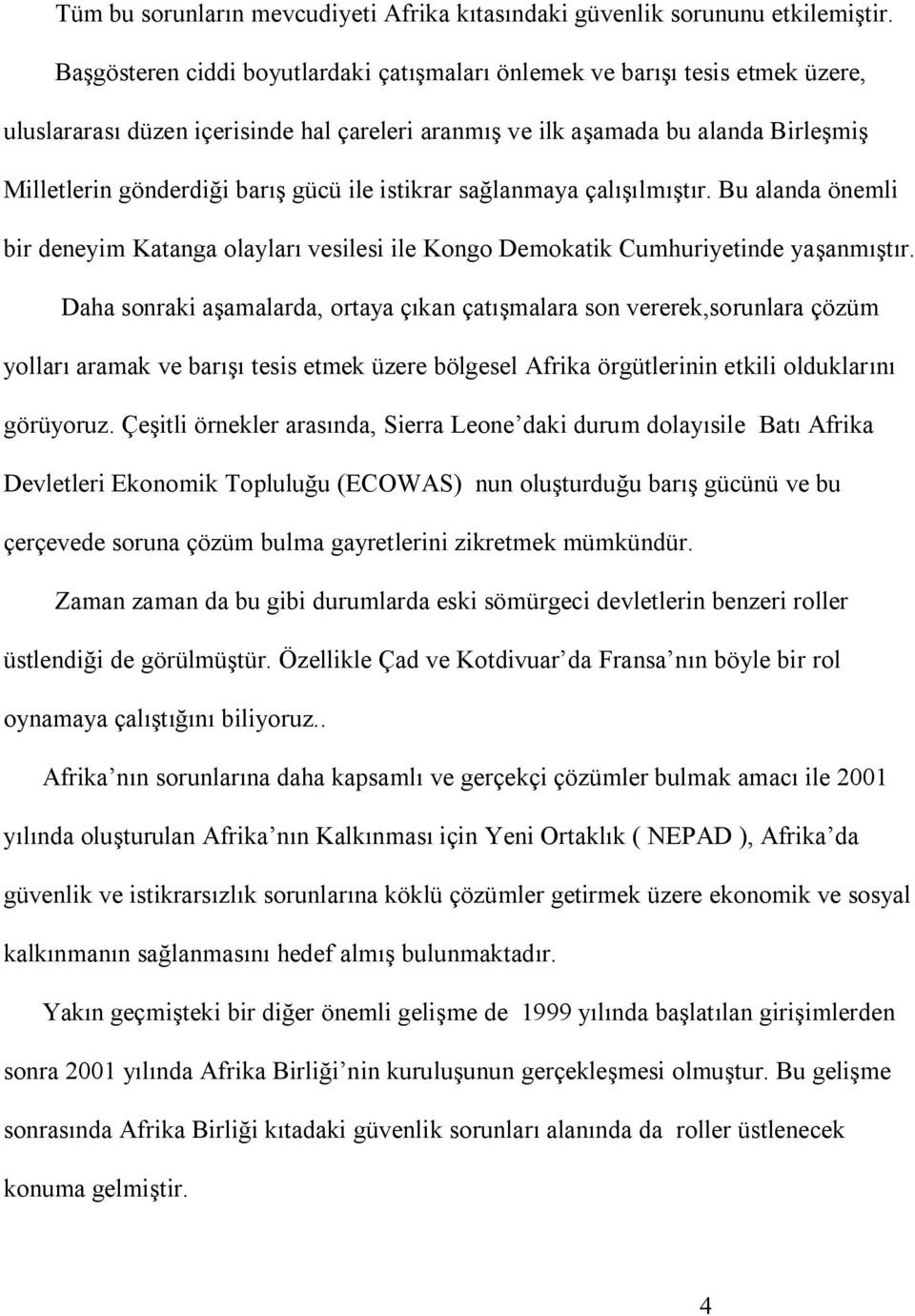 ile istikrar sağlanmaya çalışılmıştır. Bu alanda önemli bir deneyim Katanga olayları vesilesi ile Kongo Demokatik Cumhuriyetinde yaşanmıştır.