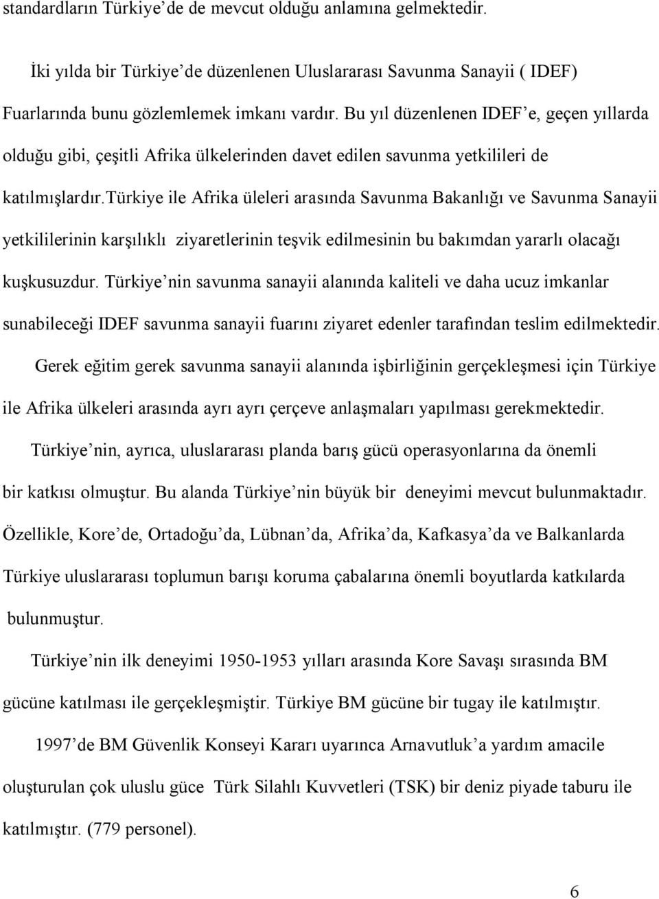 türkiye ile Afrika üleleri arasında Savunma Bakanlığı ve Savunma Sanayii yetkililerinin karşılıklı ziyaretlerinin teşvik edilmesinin bu bakımdan yararlı olacağı kuşkusuzdur.