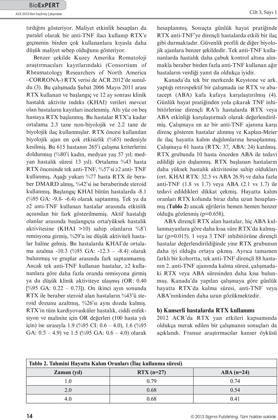 Benzer şekilde Kuzey Amerika Romatoloji araştırmacıları kayıtlarındaki (Consortium of Rheumatology Researchers of North America CORRONA-) RTX verisi de ACR 2012 de sunuldu (3).
