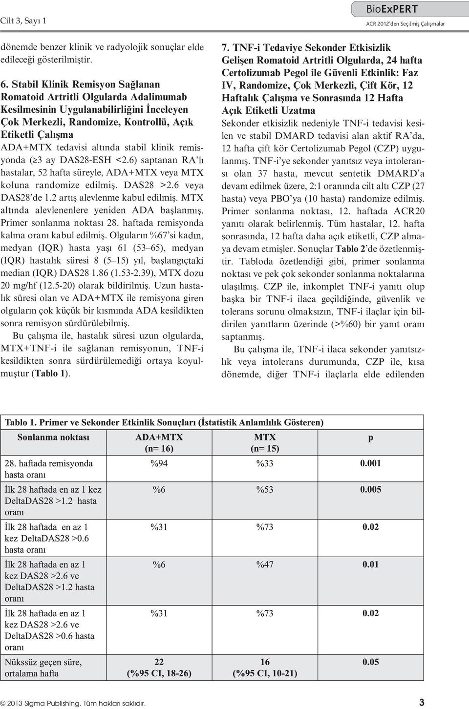 stabil klinik remisyonda ( 3 ay DAS28-ESH <2.6) saptanan RA lı hastalar, 52 hafta süreyle, ADA+MTX veya MTX koluna randomize edilmiş. DAS28 >2.6 veya DAS28 de 1.2 artış alevlenme kabul edilmiş.