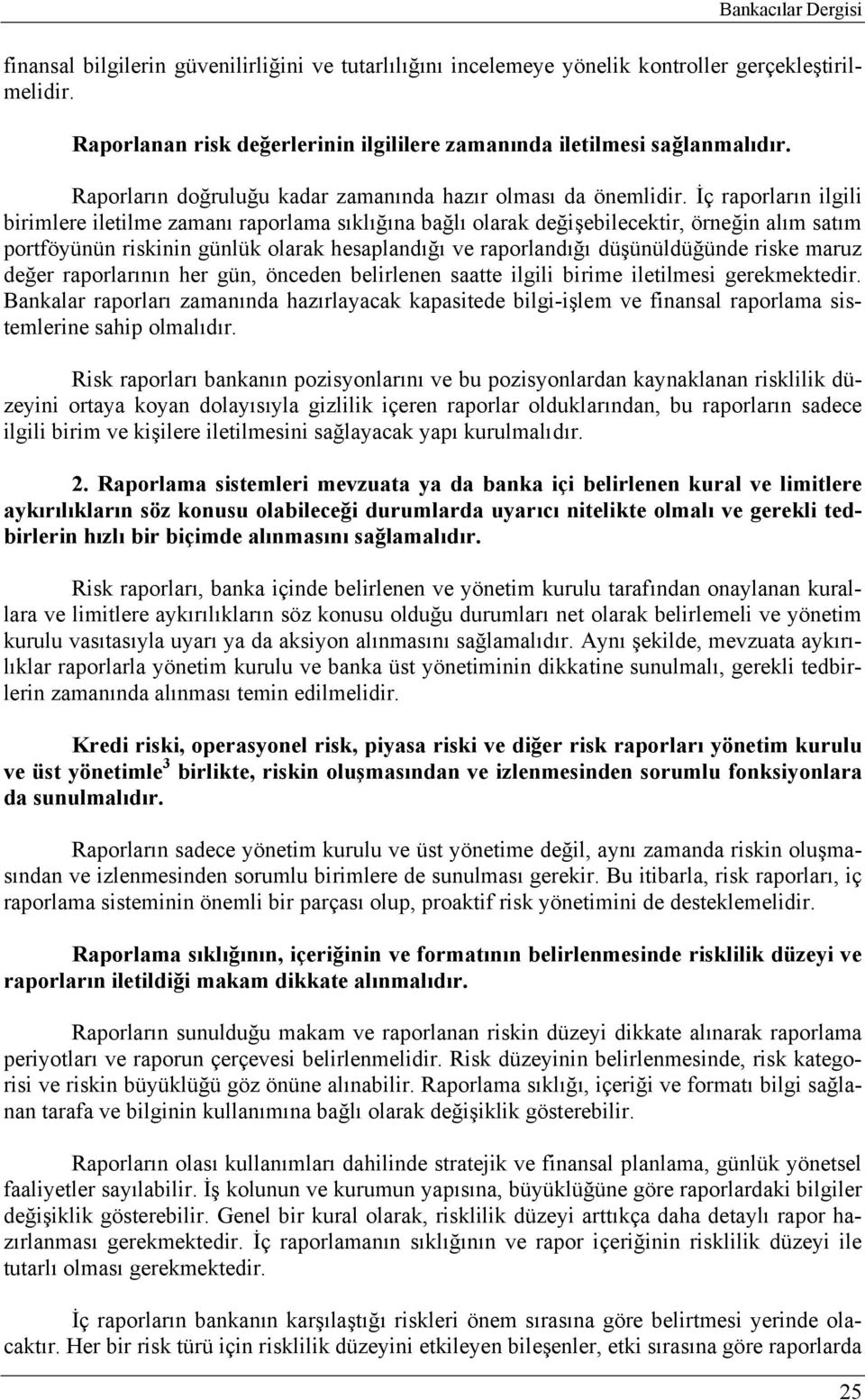 İç raporların ilgili birimlere iletilme zamanı raporlama sıklığına bağlı olarak değişebilecektir, örneğin alım satım portföyünün riskinin günlük olarak hesaplandığı ve raporlandığı düşünüldüğünde