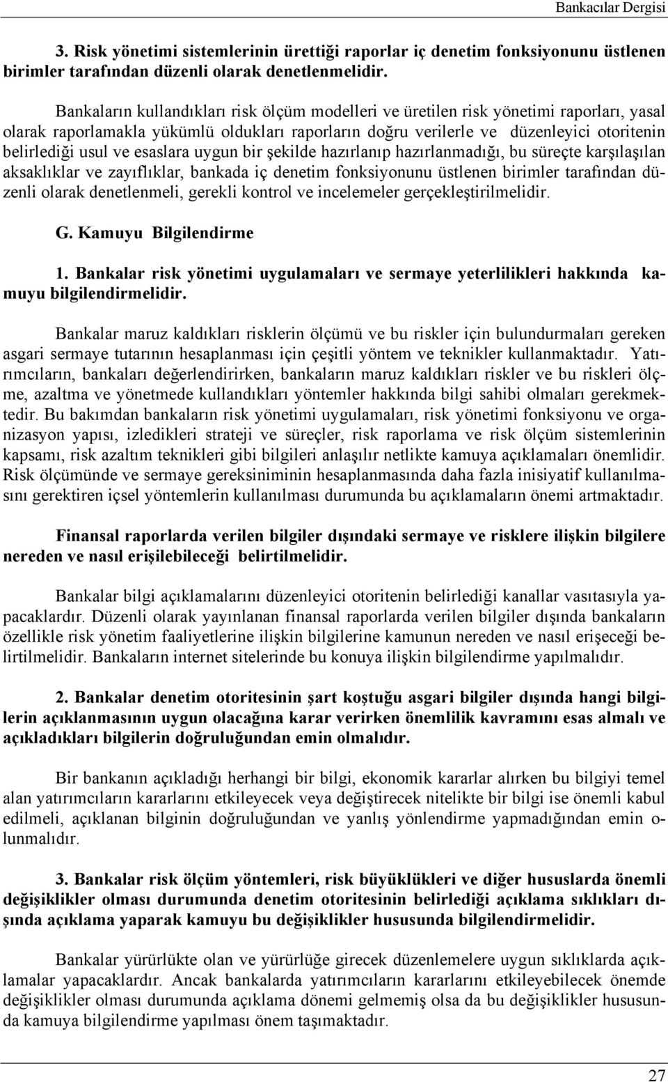 esaslara uygun bir şekilde hazırlanıp hazırlanmadığı, bu süreçte karşılaşılan aksaklıklar ve zayıflıklar, bankada iç denetim fonksiyonunu üstlenen birimler tarafından düzenli olarak denetlenmeli,