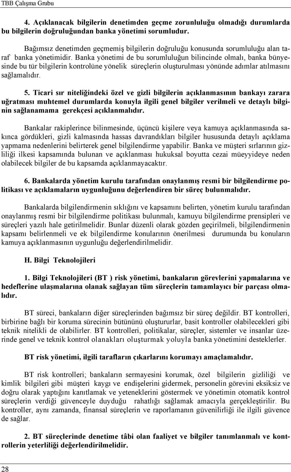 Banka yönetimi de bu sorumluluğun bilincinde olmalı, banka bünyesinde bu tür bilgilerin kontrolüne yönelik süreçlerin oluşturulması yönünde adımlar atılmasını sağlamalıdır. 5.