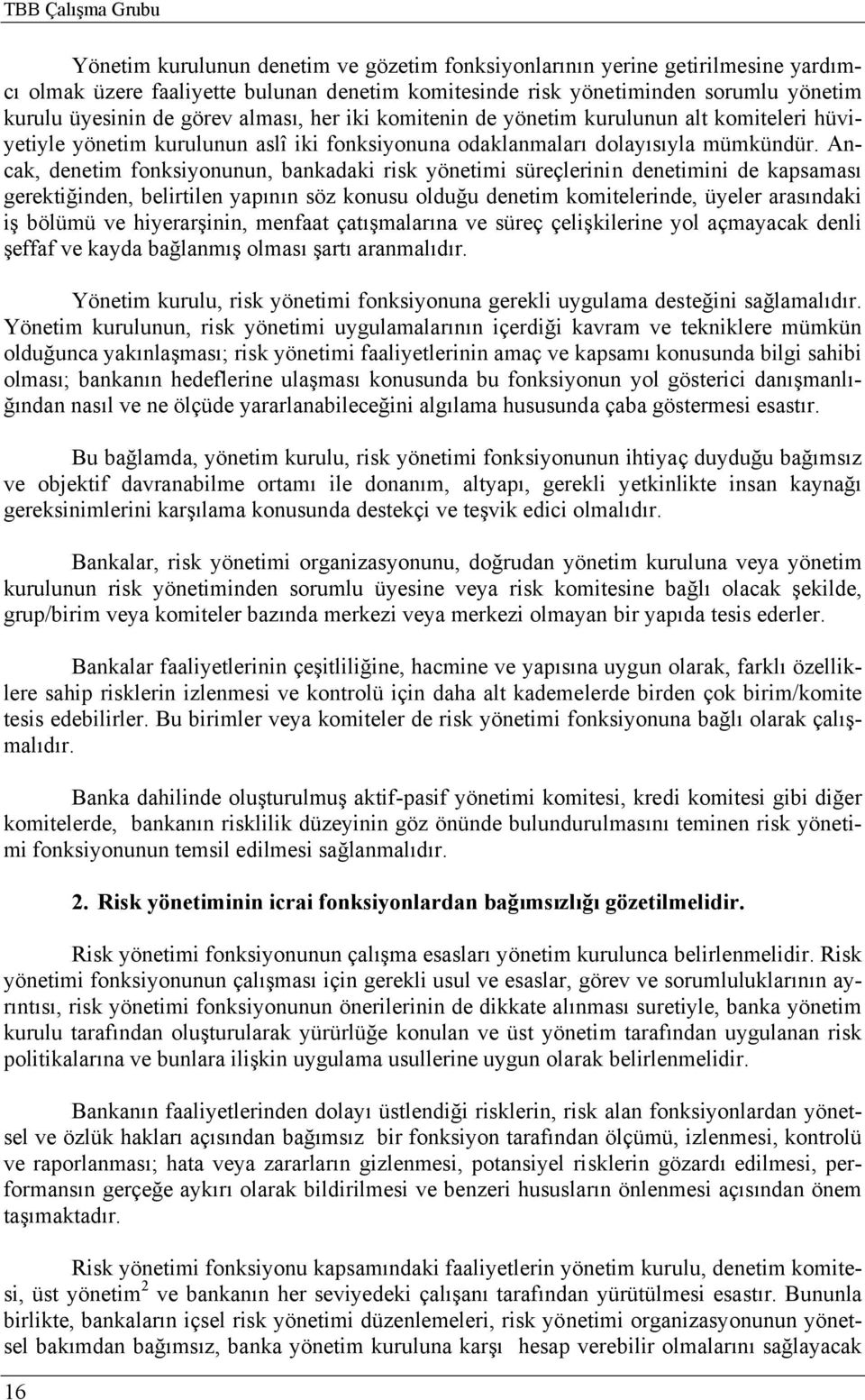 Ancak, denetim fonksiyonunun, bankadaki risk yönetimi süreçlerinin denetimini de kapsaması gerektiğinden, belirtilen yapının söz konusu olduğu denetim komitelerinde, üyeler arasındaki iş bölümü ve