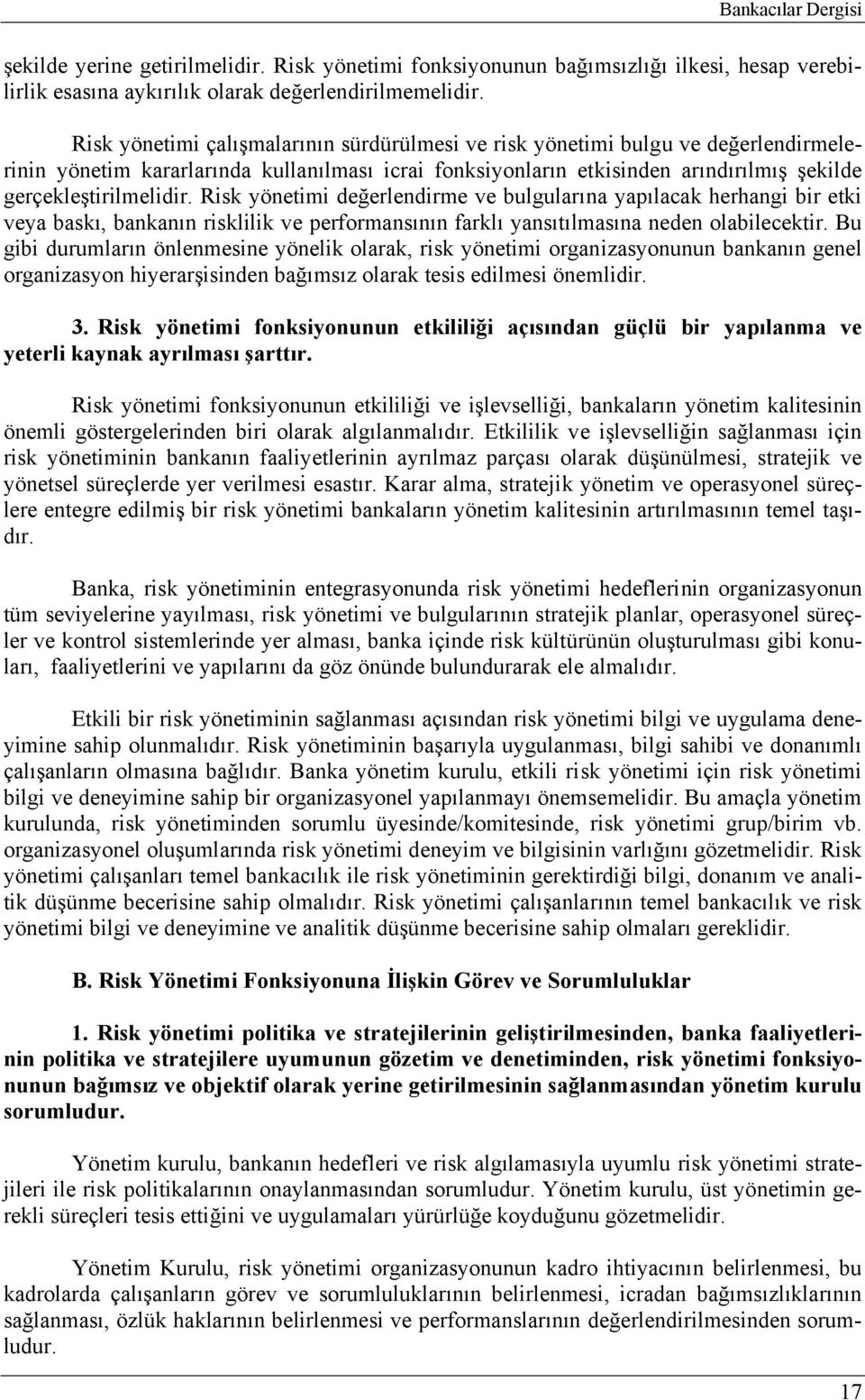 Risk yönetimi değerlendirme ve bulgularına yapılacak herhangi bir etki veya baskı, bankanın risklilik ve performansının farklı yansıtılmasına neden olabilecektir.