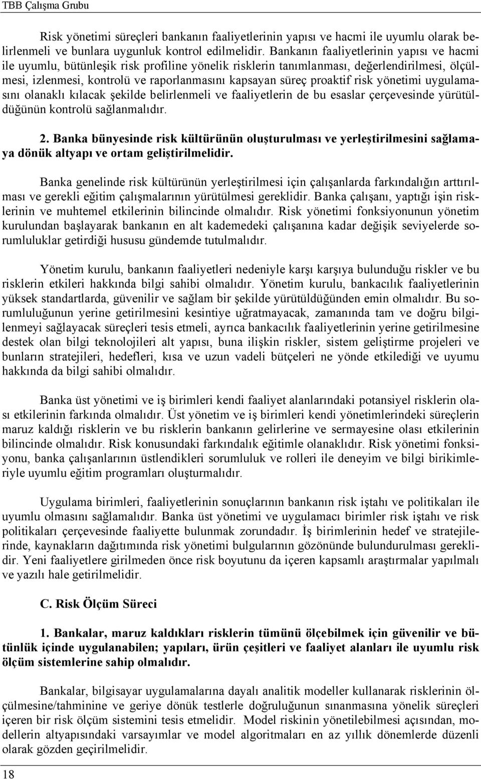 proaktif risk yönetimi uygulamasını olanaklı kılacak şekilde belirlenmeli ve faaliyetlerin de bu esaslar çerçevesinde yürütüldüğünün kontrolü sağlanmalıdır. 2.