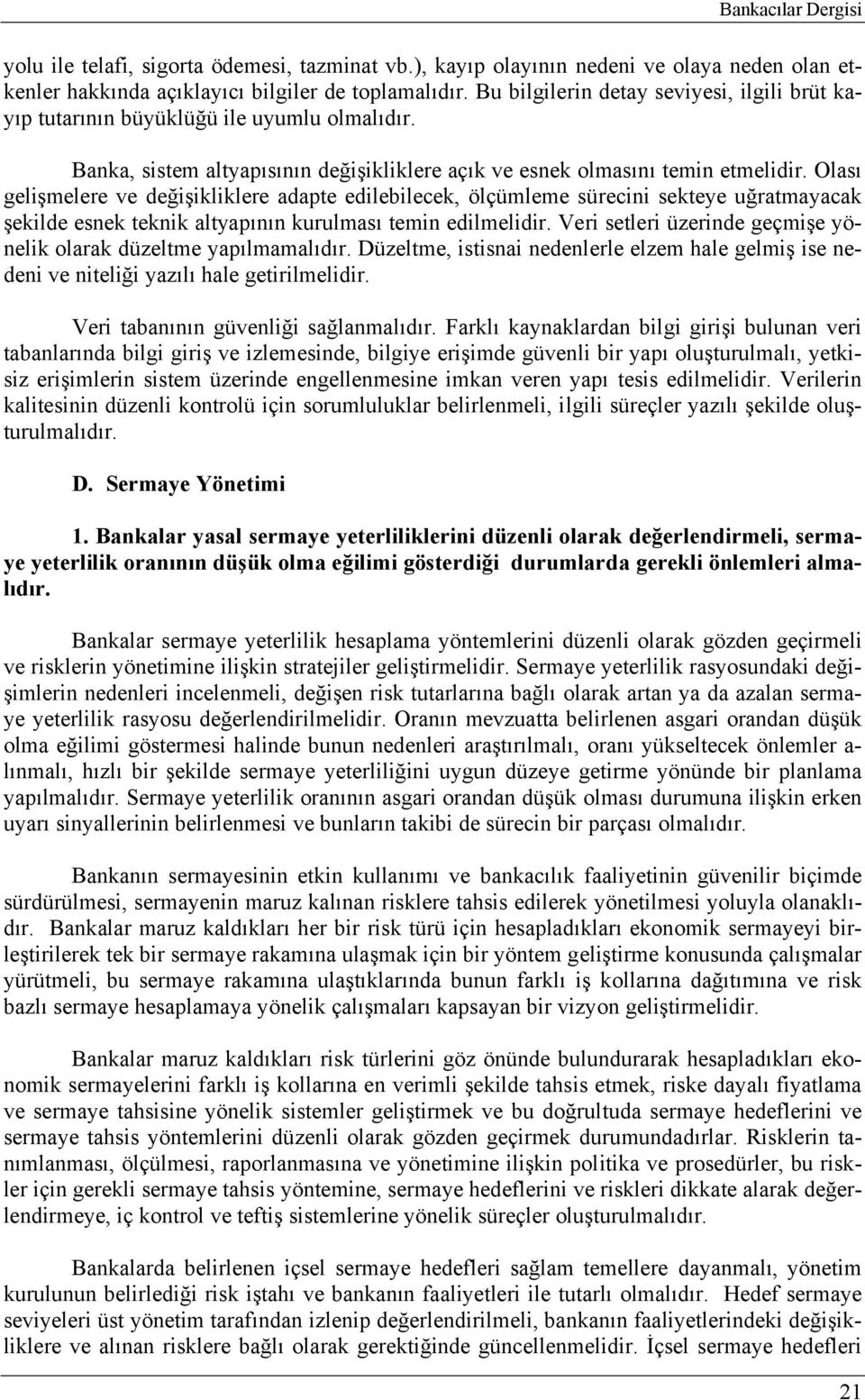 Olası gelişmelere ve değişikliklere adapte edilebilecek, ölçümleme sürecini sekteye uğratmayacak şekilde esnek teknik altyapının kurulması temin edilmelidir.