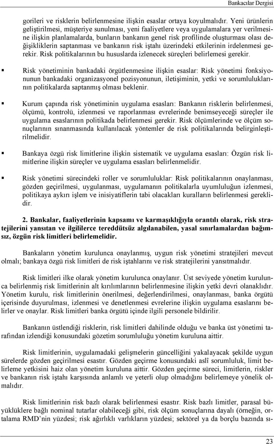 değişikliklerin saptanması ve bankanın risk iştahı üzerindeki etkilerinin irdelenmesi gerekir. Risk politikalarının bu hususlarda izlenecek süreçleri belirlemesi gerekir.