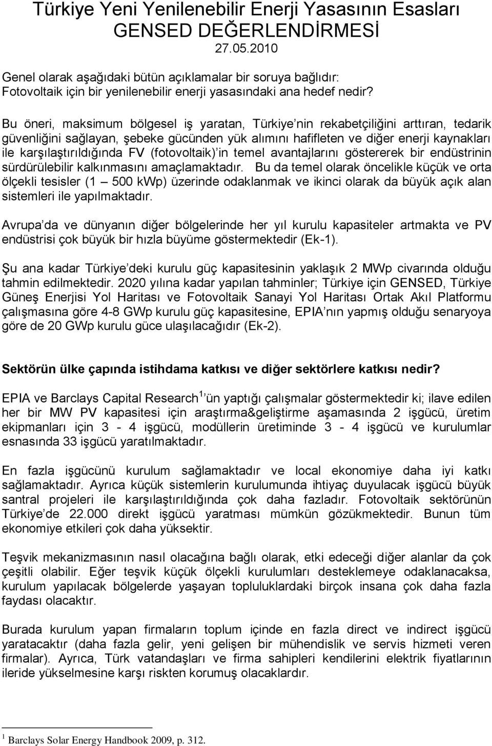 Bu öneri, maksimum bölgesel iģ yaratan, Türkiye nin rekabetçiliğini arttıran, tedarik güvenliğini sağlayan, Ģebeke gücünden yük alımını hafifleten ve diğer enerji kaynakları ile karģılaģtırıldığında