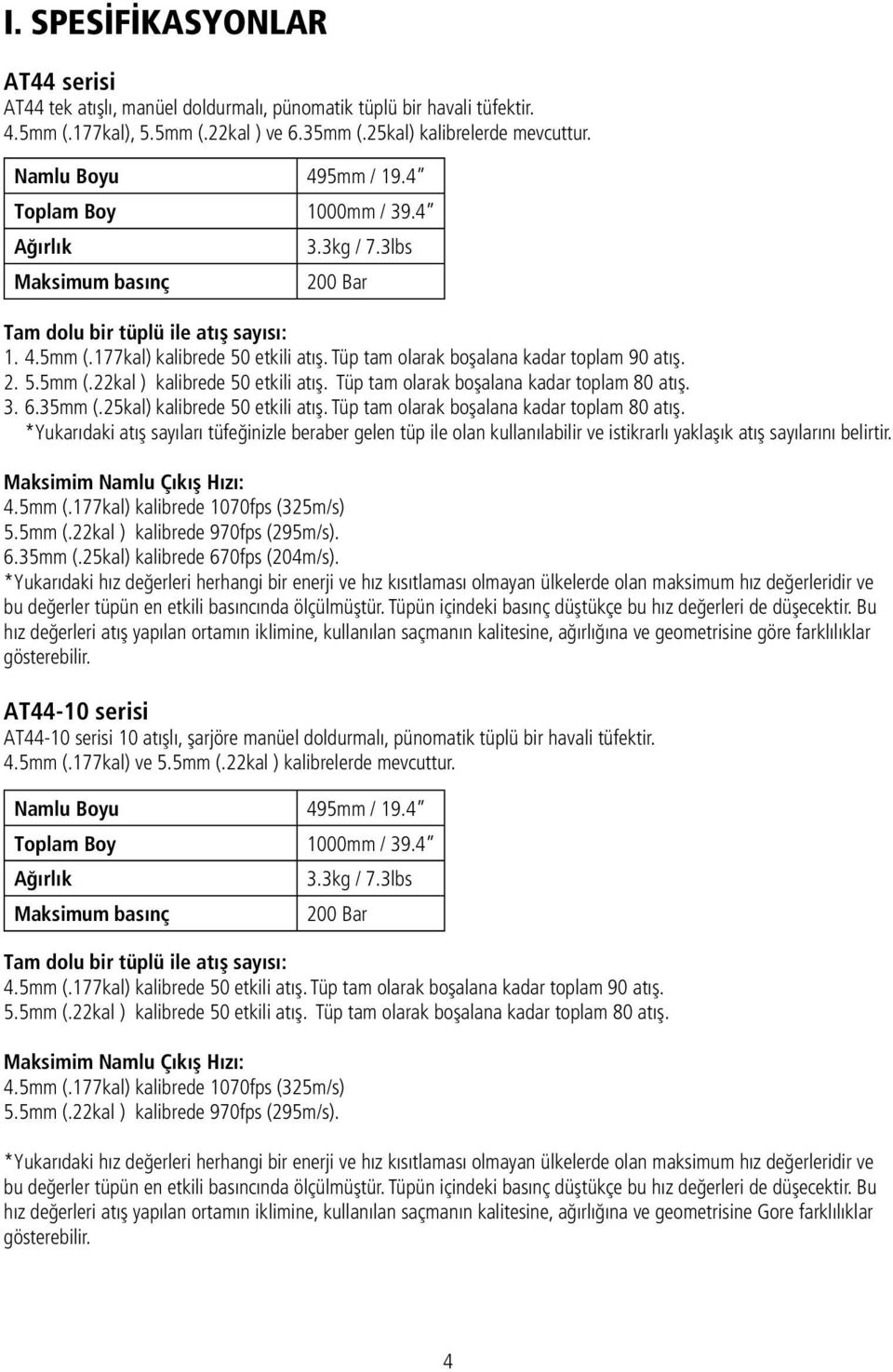 Tüp tam olarak boşalana kadar toplam 90 atış. 2. 5.5mm (.22kal ) kalibrede 50 etkili atış. Tüp tam olarak boşalana kadar toplam 80 atış. 3. 6.35mm (.25kal) kalibrede 50 etkili atış.