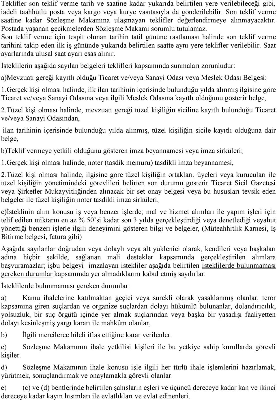 Son teklif verme için tespit olunan tarihin tatil gününe rastlaması halinde son teklif verme tarihini takip eden ilk iş gününde yukarıda belirtilen saatte aynı yere teklifler verilebilir.