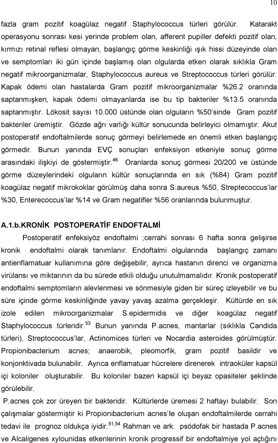 gün içinde başlamış olan olgularda etken olarak sıklıkla Gram negatif mikroorganizmalar, Staphylococcus aureus ve Streptococcus türleri görülür.