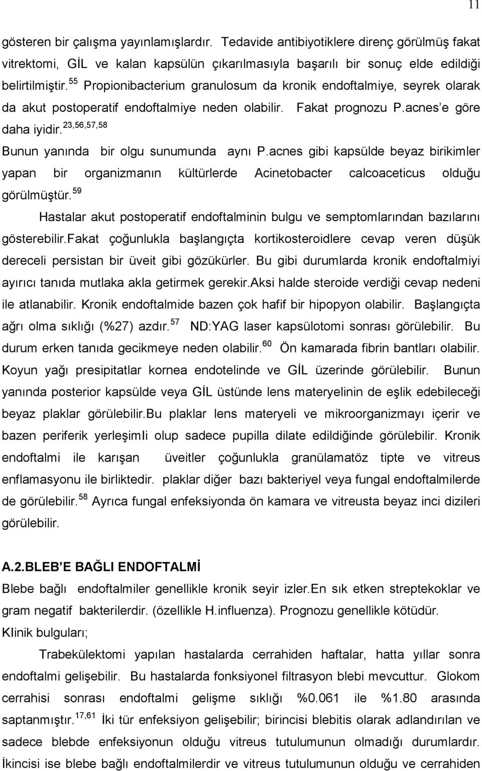 23,56,57,58 Bunun yanında bir olgu sunumunda aynı P.acnes gibi kapsülde beyaz birikimler yapan bir organizmanın kültürlerde Acinetobacter calcoaceticus olduğu görülmüştür.