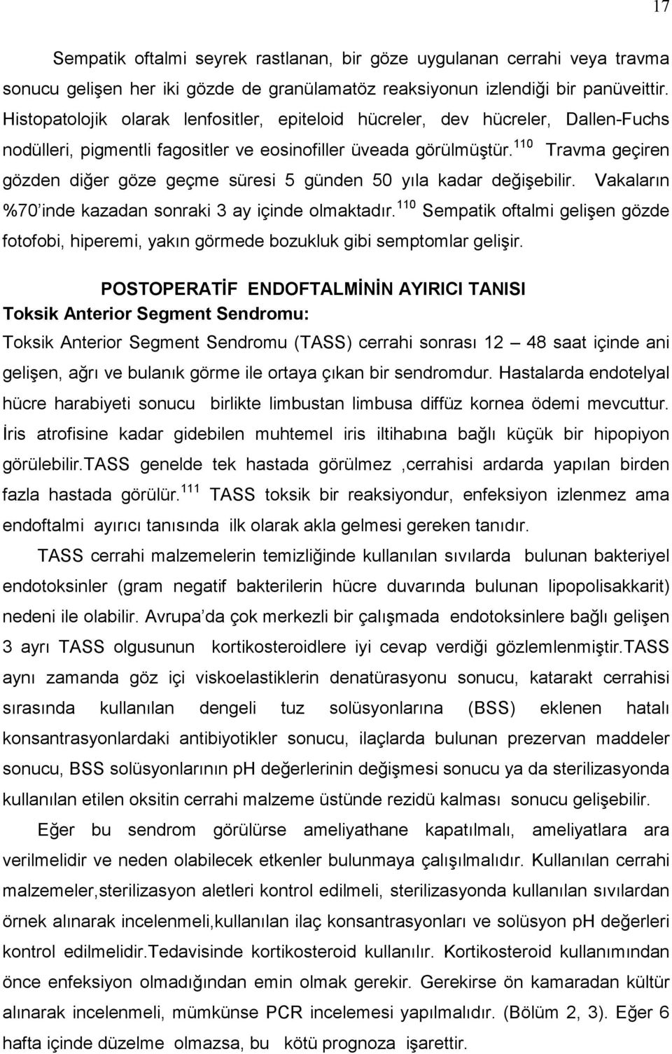 110 Travma geçiren gözden diğer göze geçme süresi 5 günden 50 yıla kadar değişebilir. Vakaların %70 inde kazadan sonraki 3 ay içinde olmaktadır.