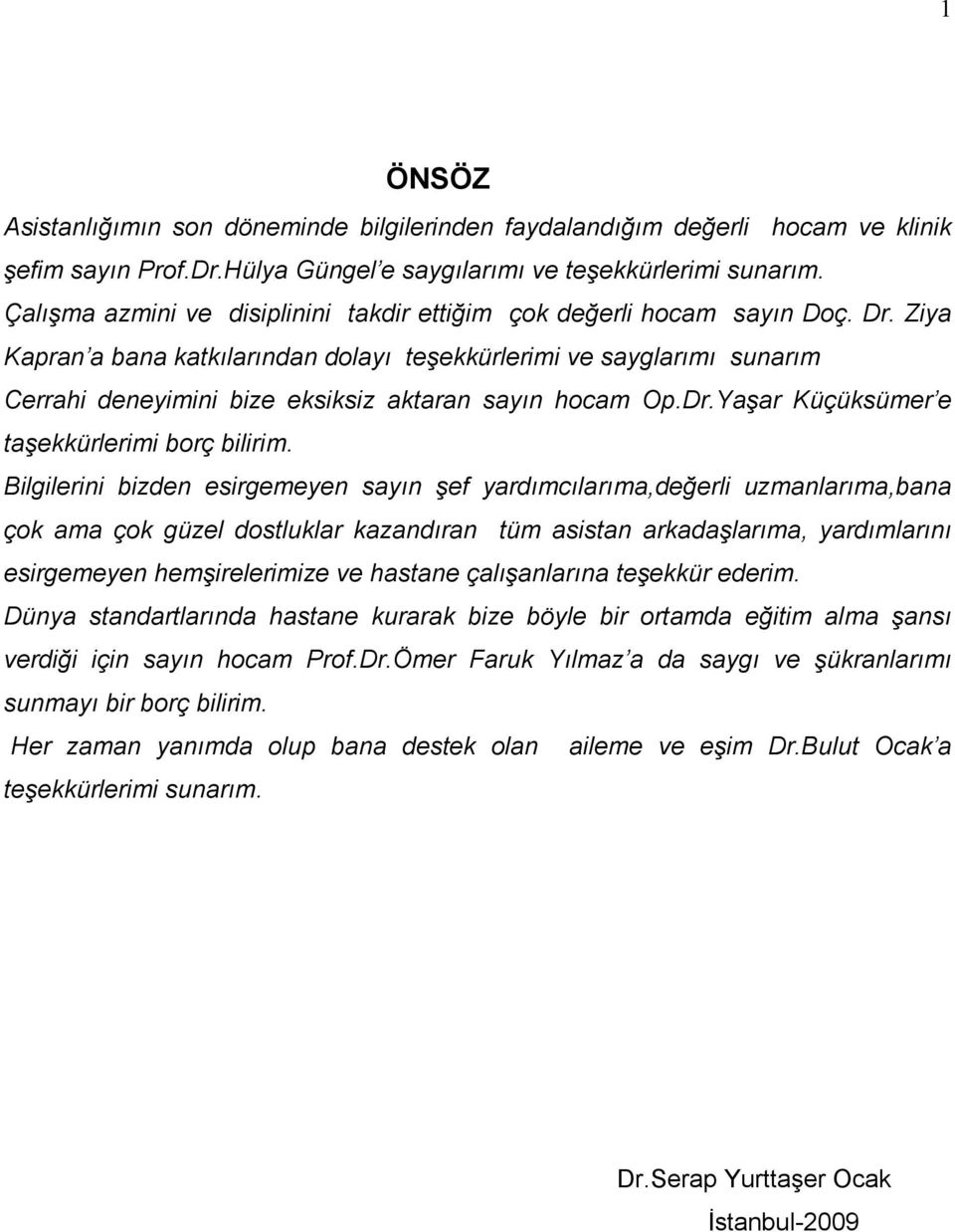 Ziya Kapran a bana katkılarından dolayı teşekkürlerimi ve sayglarımı sunarım Cerrahi deneyimini bize eksiksiz aktaran sayın hocam Op.Dr.Yaşar Küçüksümer e taşekkürlerimi borç bilirim.