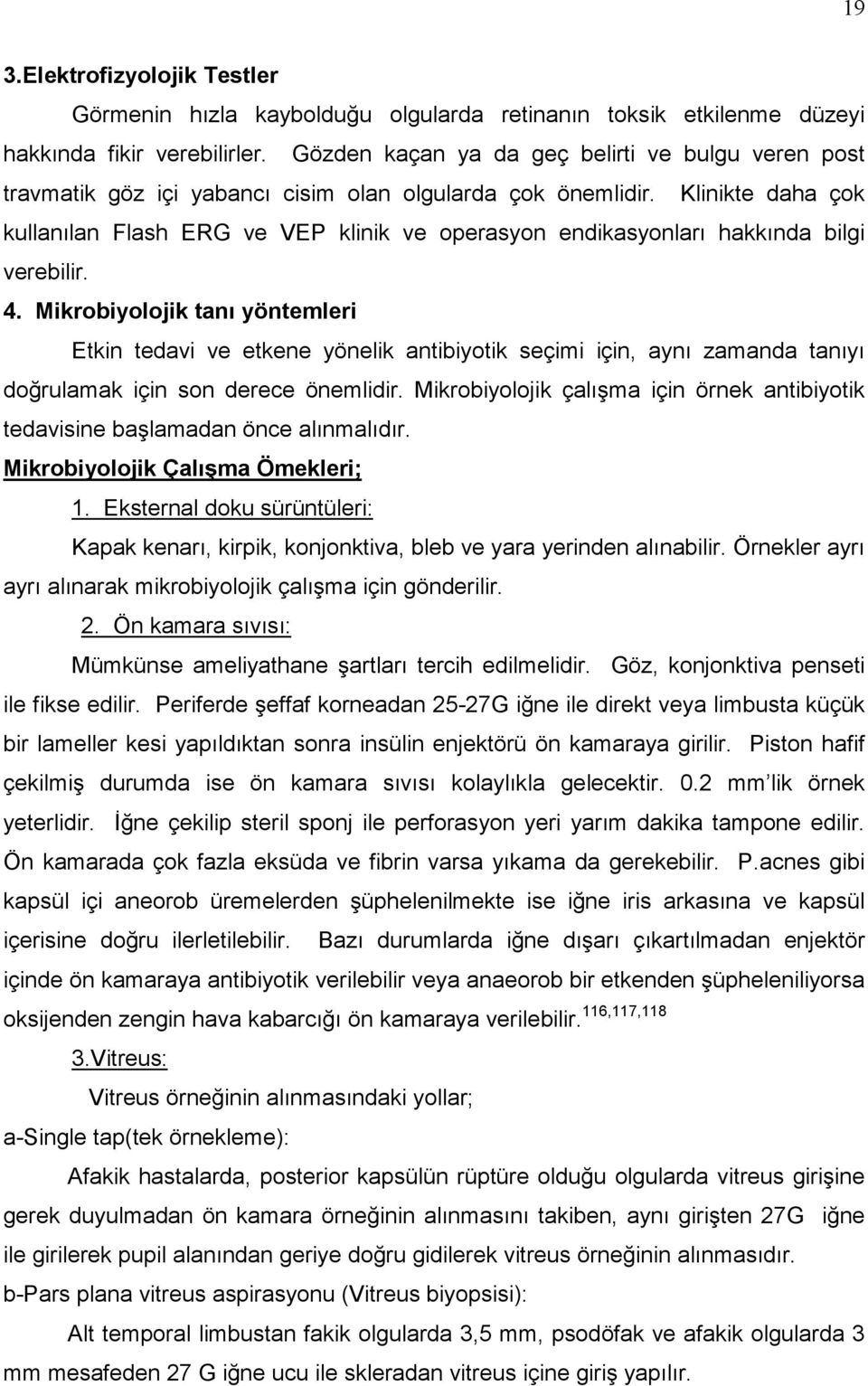 Klinikte daha çok kullanılan Flash ERG ve VEP klinik ve operasyon endikasyonları hakkında bilgi verebilir. 4.