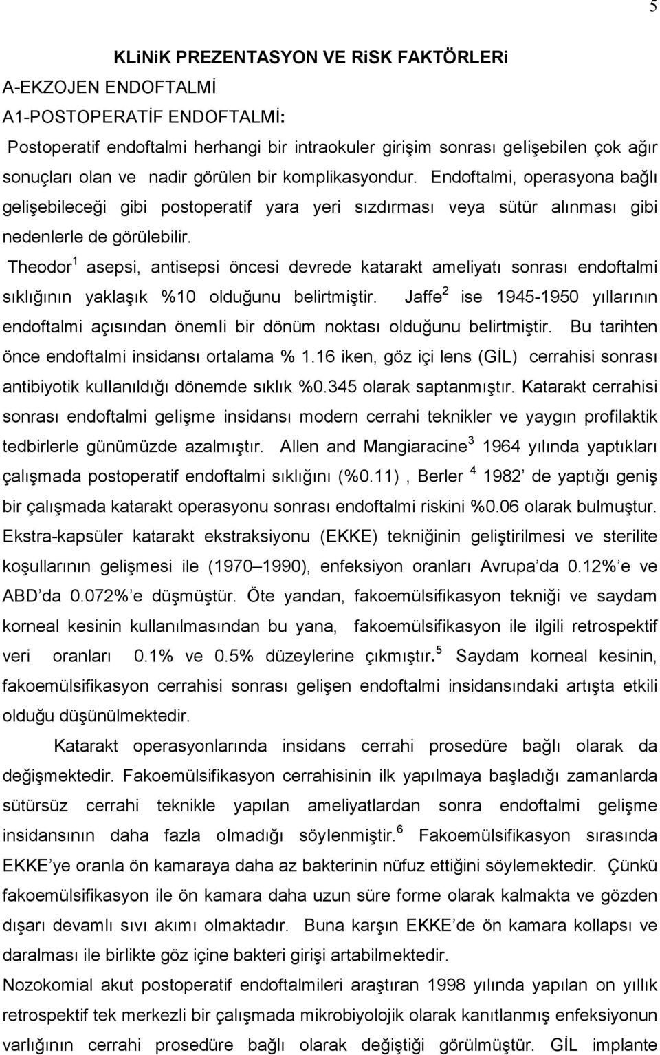 Theodor 1 asepsi, antisepsi öncesi devrede katarakt ameliyatı sonrası endoftalmi sıklığının yaklaşık %10 olduğunu belirtmiştir.