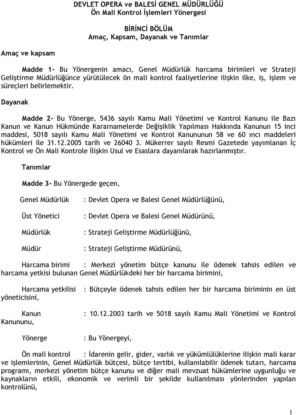 Dayanak Madde 2- Bu Yönerge, 5436 sayılı Kamu Mali Yönetimi ve Kontrol Kanunu ile Bazı Kanun ve Kanun Hükmünde Kararnamelerde Değişiklik Yapılması Hakkında Kanunun 15 inci maddesi, 5018 sayılı Kamu