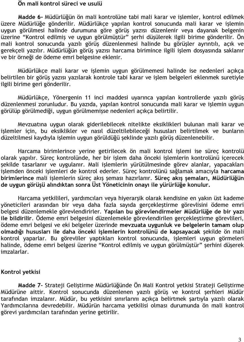 düşülerek ilgili birime gönderilir. Ön mali kontrol sonucunda yazılı görüş düzenlenmesi halinde bu görüşler ayrıntılı, açık ve gerekçeli yazılır.