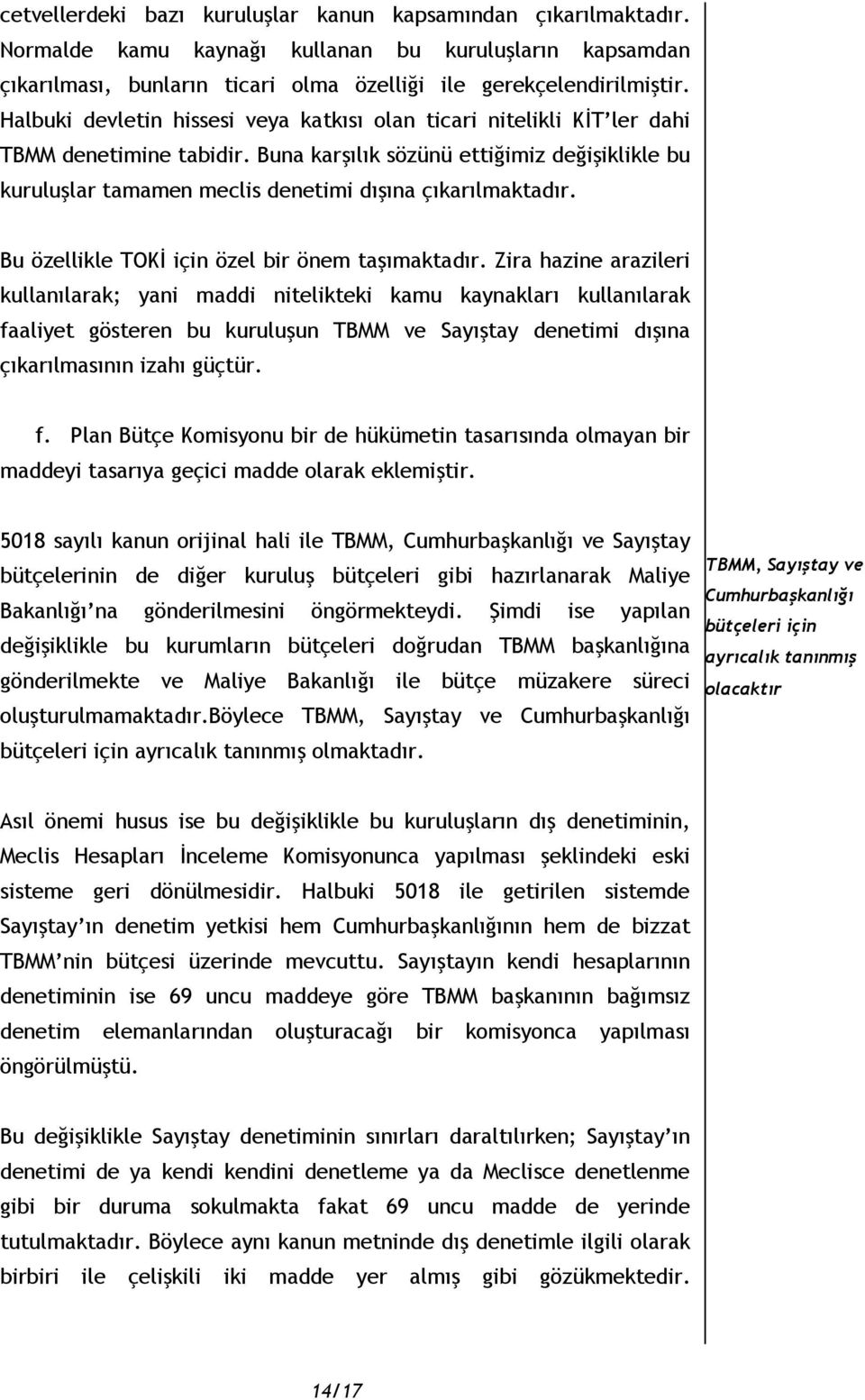 Buna karşılık sözünü ettiğimiz değişiklikle bu kuruluşlar tamamen meclis denetimi dışına çıkarılmaktadır. Bu özellikle TOKİ için özel bir önem taşımaktadır.