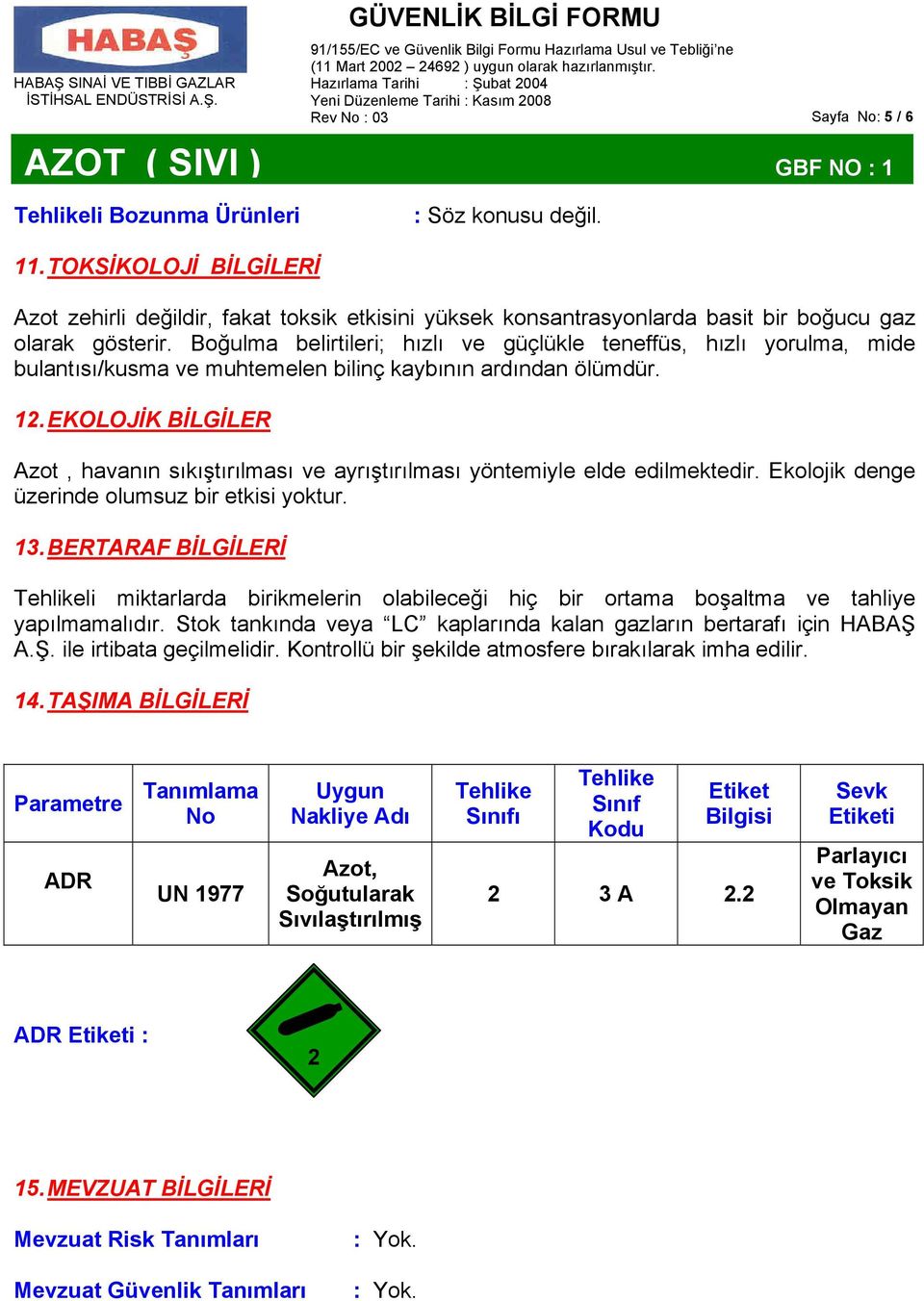 EKOLOJİK BİLGİLER Azot, havanın sıkıştırılması ve ayrıştırılması yöntemiyle elde edilmektedir. Ekolojik denge üzerinde olumsuz bir etkisi yoktur. 13.