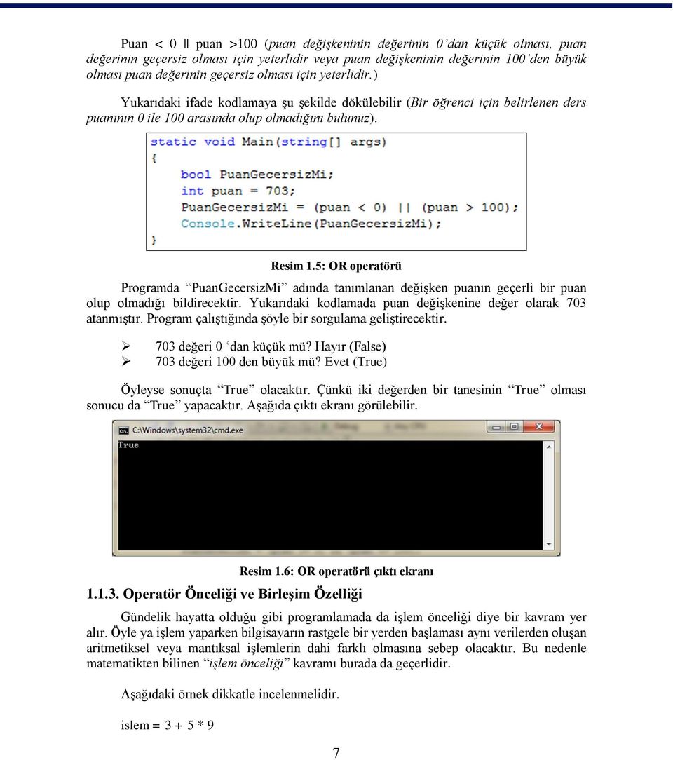 5: OR operatörü Programda PuanGecersizMi adında tanımlanan değiģken puanın geçerli bir puan olup olmadığı bildirecektir. Yukarıdaki kodlamada puan değiģkenine değer olarak 703 atanmıģtır.