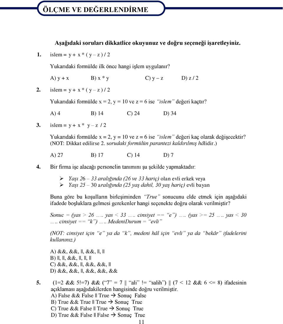 islem = y + x * ( y z ) / 2 Yukarıdaki formülde x = 2, y = 10 ve z = 6 ise islem değeri kaçtır? A) 4 B) 14 C) 24 D) 34 3.