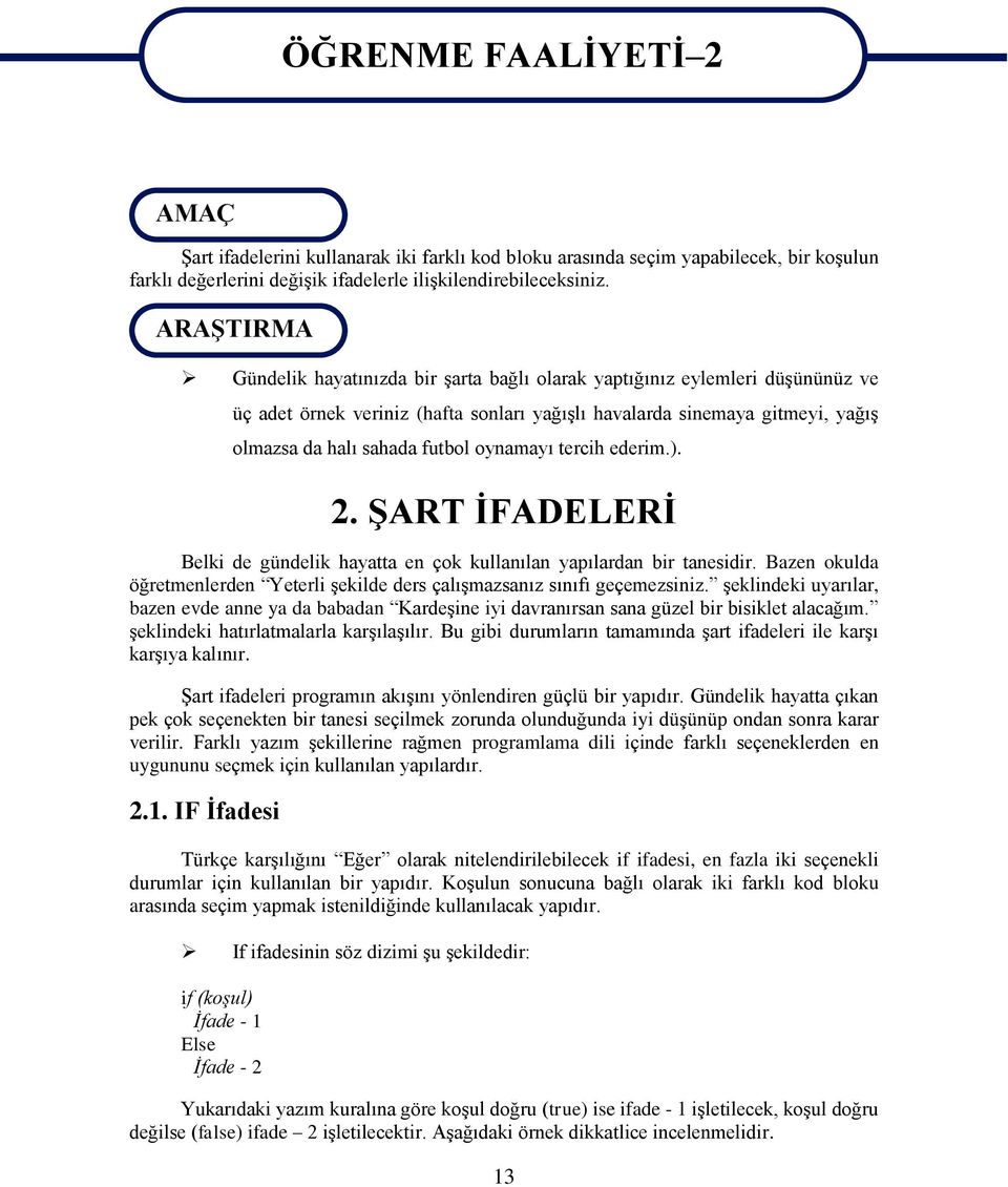 ARAġTIRMA Gündelik hayatınızda bir Ģarta bağlı olarak yaptığınız eylemleri düģününüz ve üç adet örnek veriniz (hafta sonları yağıģlı havalarda sinemaya gitmeyi, yağıģ olmazsa da halı sahada futbol