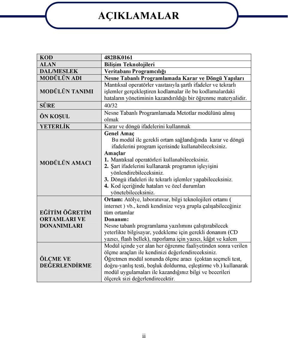 SÜRE 40/32 Nesne Tabanlı Programlamada Metotlar modülünü almıģ ÖN KOġUL olmak YETERLĠK Karar ve döngü ifadelerini kullanmak Genel Amaç Bu modül ile gerekli ortam sağlandığında karar ve döngü