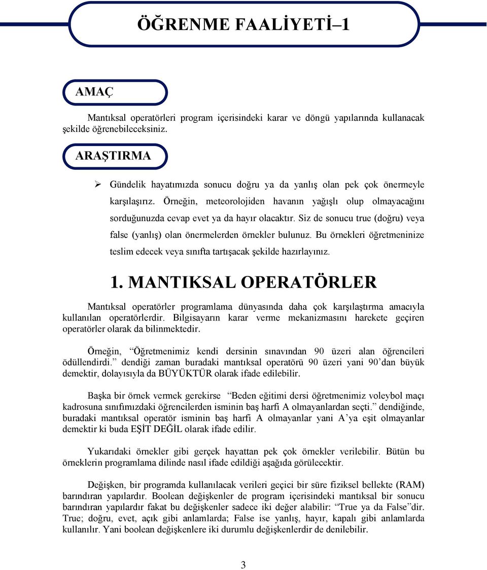 Siz de sonucu true (doğru) veya false (yanlıģ) olan önermelerden örnekler bulunuz. Bu örnekleri öğretmeninize teslim edecek veya sınıfta tartıģacak Ģekilde hazırlayınız. 1.