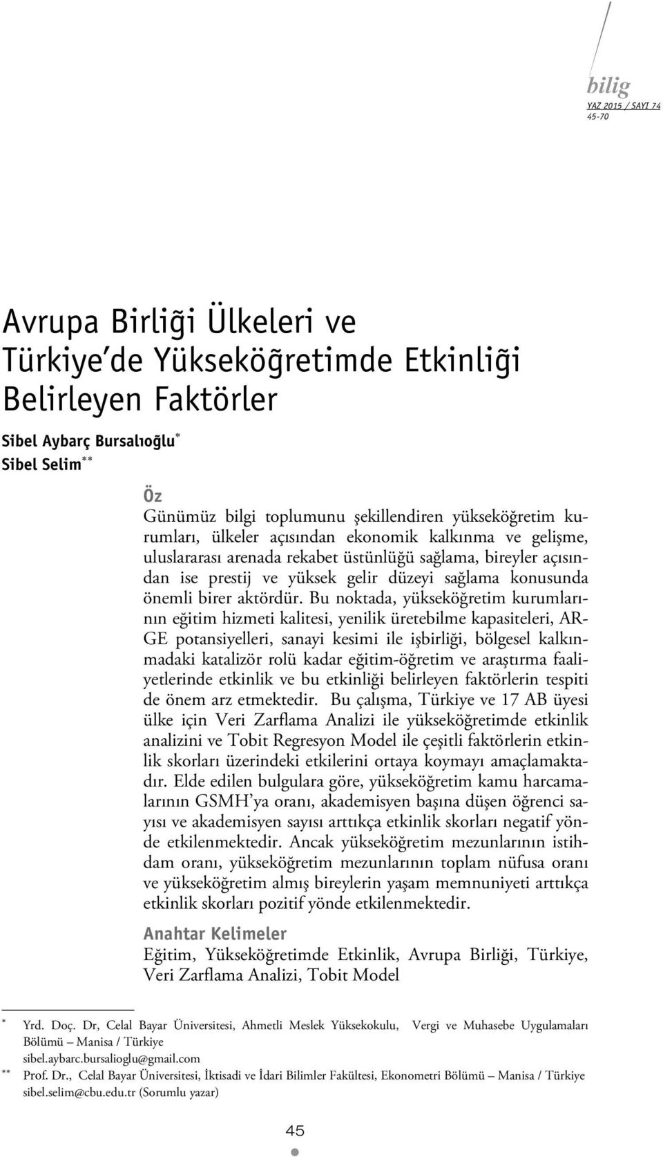 Bu noktada, yükseköğretm kurumlarının eğtm hzmet kaltes, yenlk üreteblme kapasteler, AR- GE potansyeller, sanay kesm le şbrlğ, bölgesel kalkınmadak katalzör rolü kadar eğtm-öğretm ve araştırma