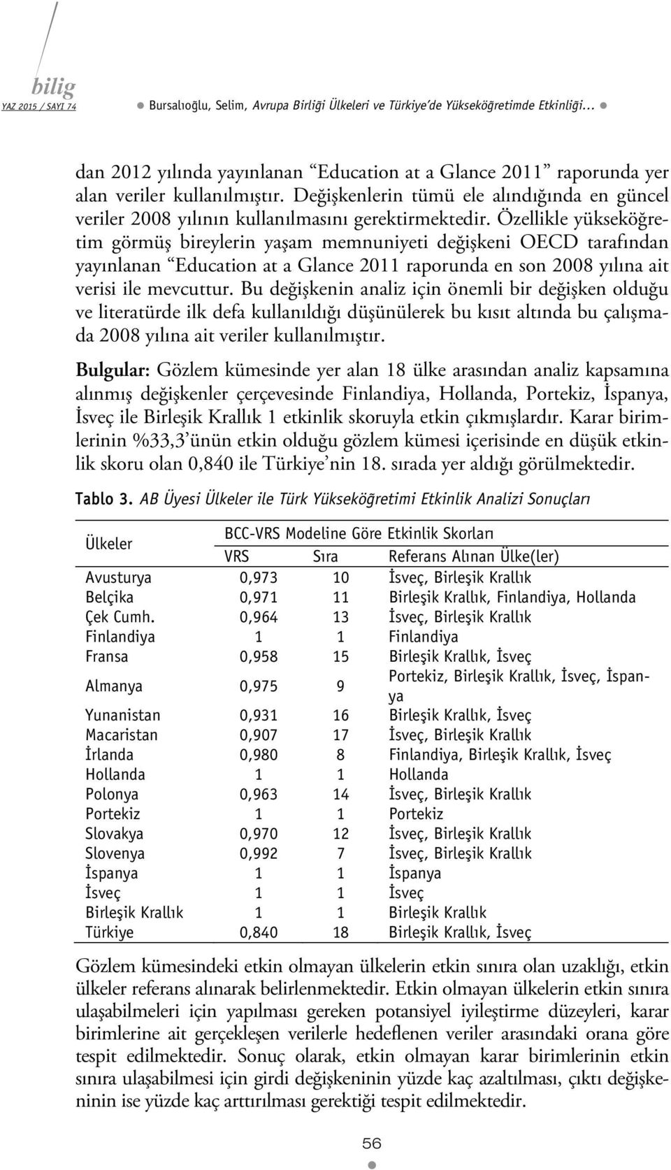 Özellkle yükseköğretm görmüş breylern yaşam memnunyet değşken OECD tarafından yayınlanan Educaton at a Glance 2011 raporunda en son 2008 yılına at vers le mevcuttur.